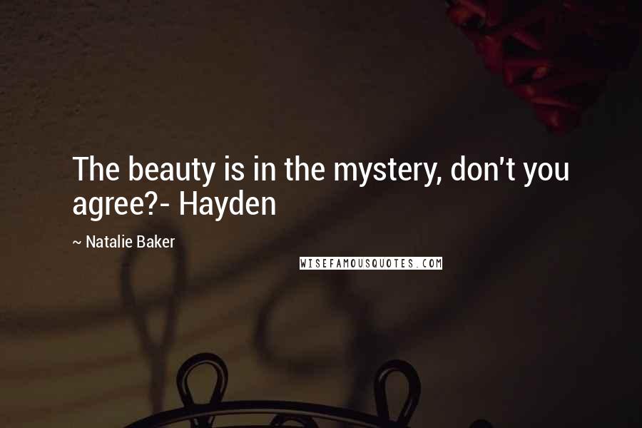 Natalie Baker quotes: The beauty is in the mystery, don't you agree?- Hayden