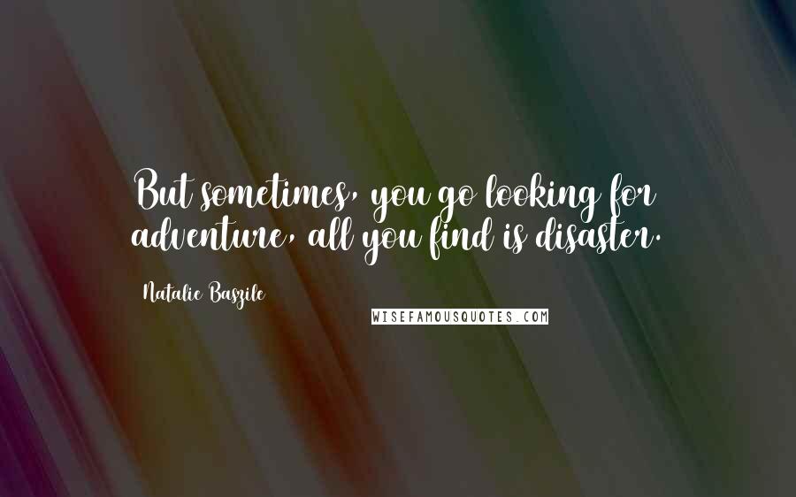 Natalie Baszile quotes: But sometimes, you go looking for adventure, all you find is disaster.