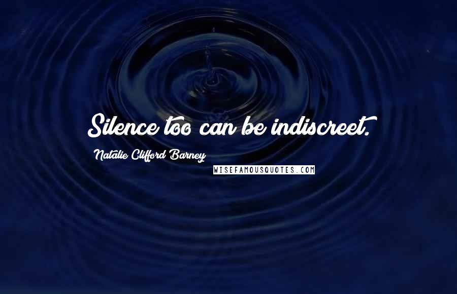 Natalie Clifford Barney quotes: Silence too can be indiscreet.