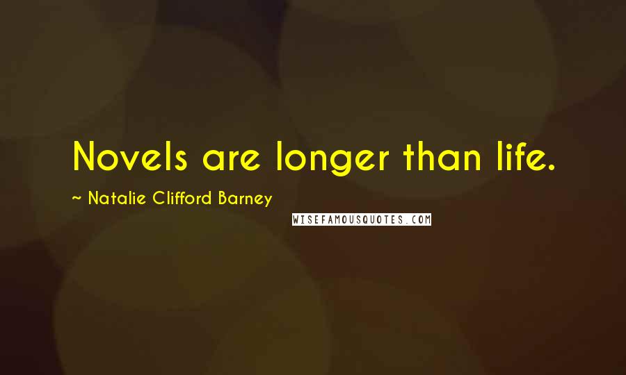 Natalie Clifford Barney quotes: Novels are longer than life.