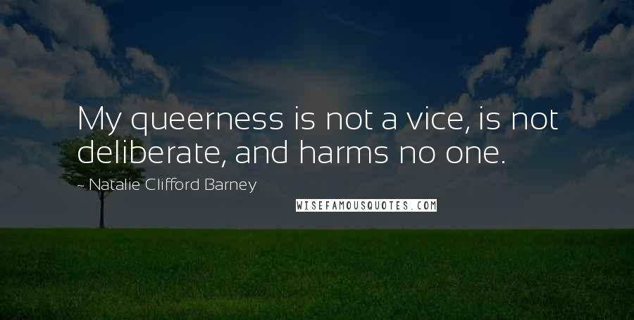 Natalie Clifford Barney quotes: My queerness is not a vice, is not deliberate, and harms no one.