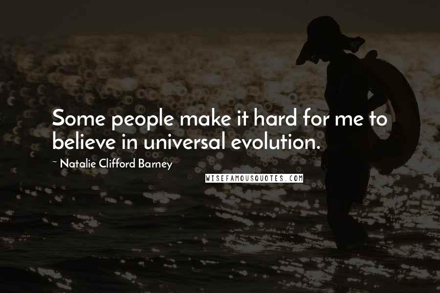 Natalie Clifford Barney quotes: Some people make it hard for me to believe in universal evolution.