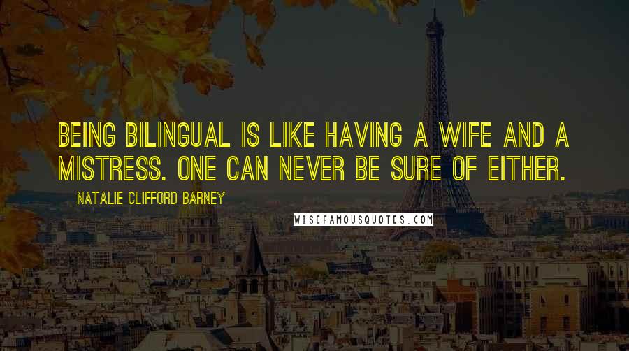 Natalie Clifford Barney quotes: Being bilingual is like having a wife and a mistress. One can never be sure of either.