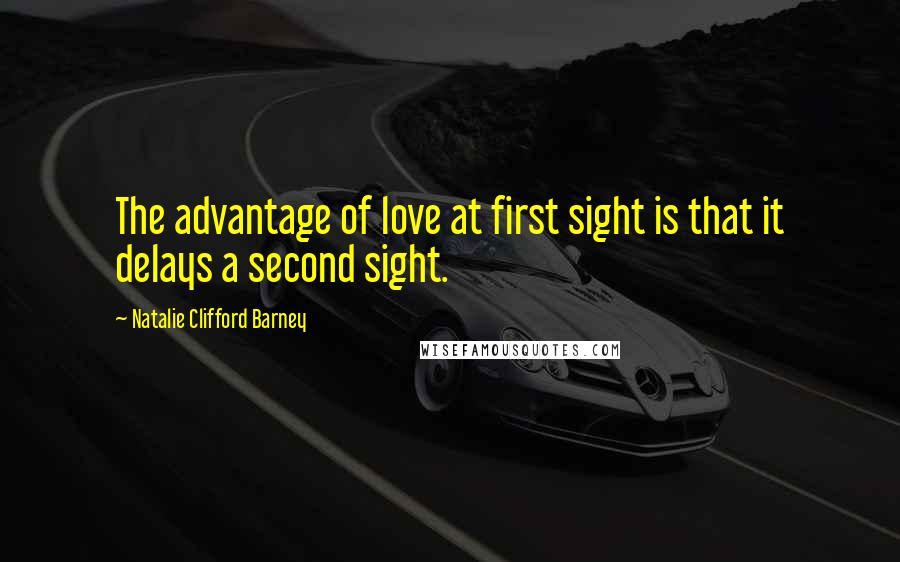 Natalie Clifford Barney quotes: The advantage of love at first sight is that it delays a second sight.