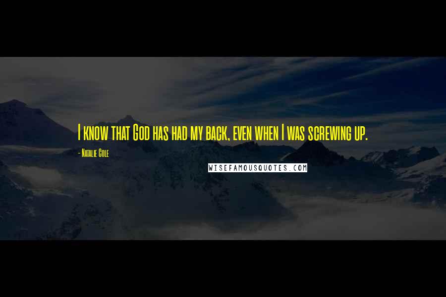 Natalie Cole quotes: I know that God has had my back, even when I was screwing up.