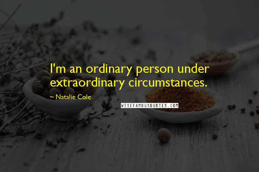 Natalie Cole quotes: I'm an ordinary person under extraordinary circumstances.