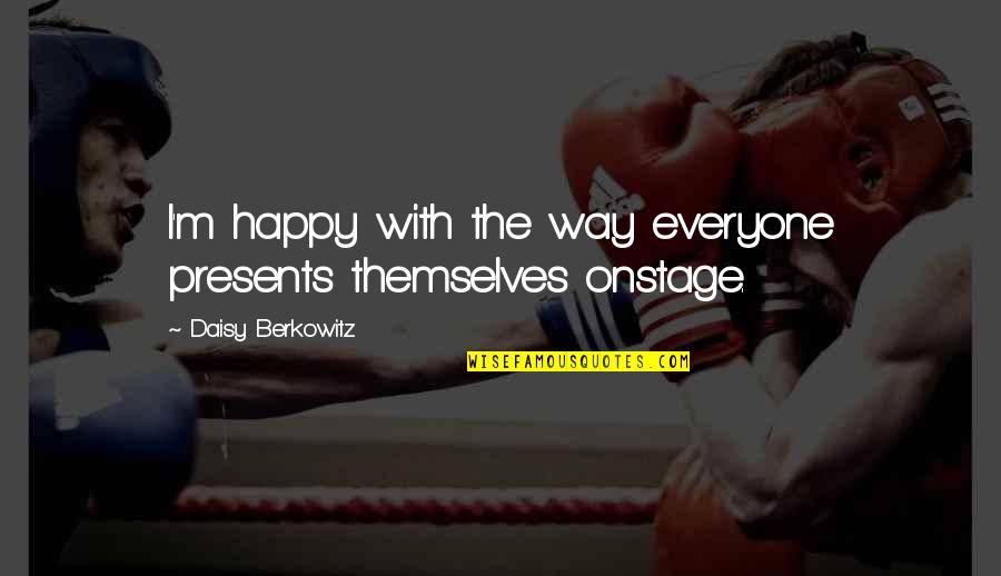 Natalie Dashkov Quotes By Daisy Berkowitz: I'm happy with the way everyone presents themselves Natalie Dashkov Quotes By Daisy Berkowitz: I'm happy with the way everyone presents themselves