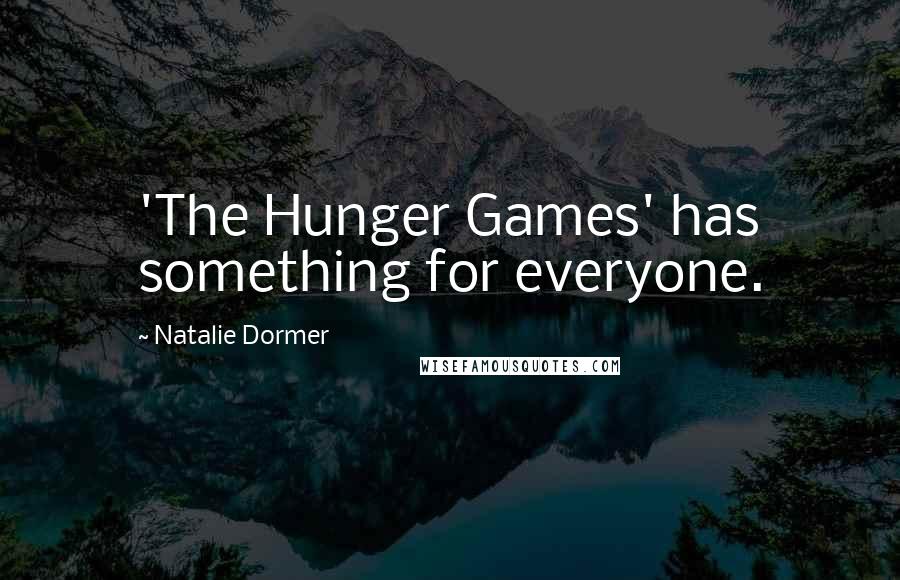 Natalie Dormer quotes: 'The Hunger Games' has something for everyone.