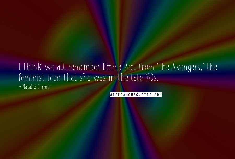 Natalie Dormer quotes: I think we all remember Emma Peel from 'The Avengers,' the feminist icon that she was in the late '60s.