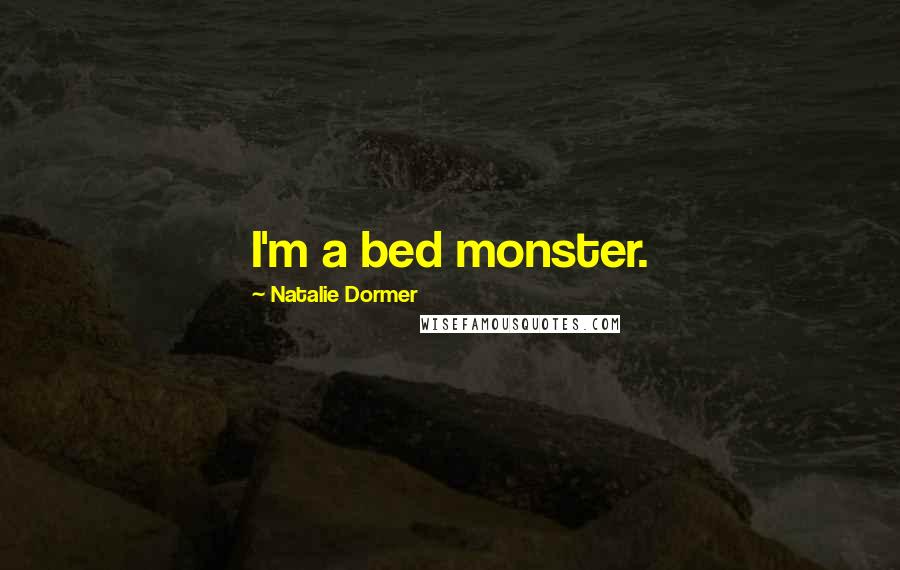 Natalie Dormer quotes: I'm a bed monster.