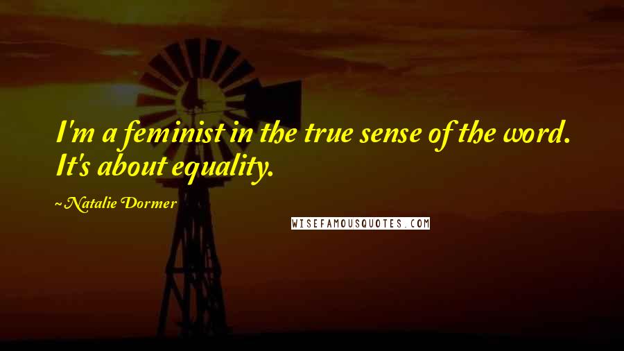 Natalie Dormer quotes: I'm a feminist in the true sense of the word. It's about equality.