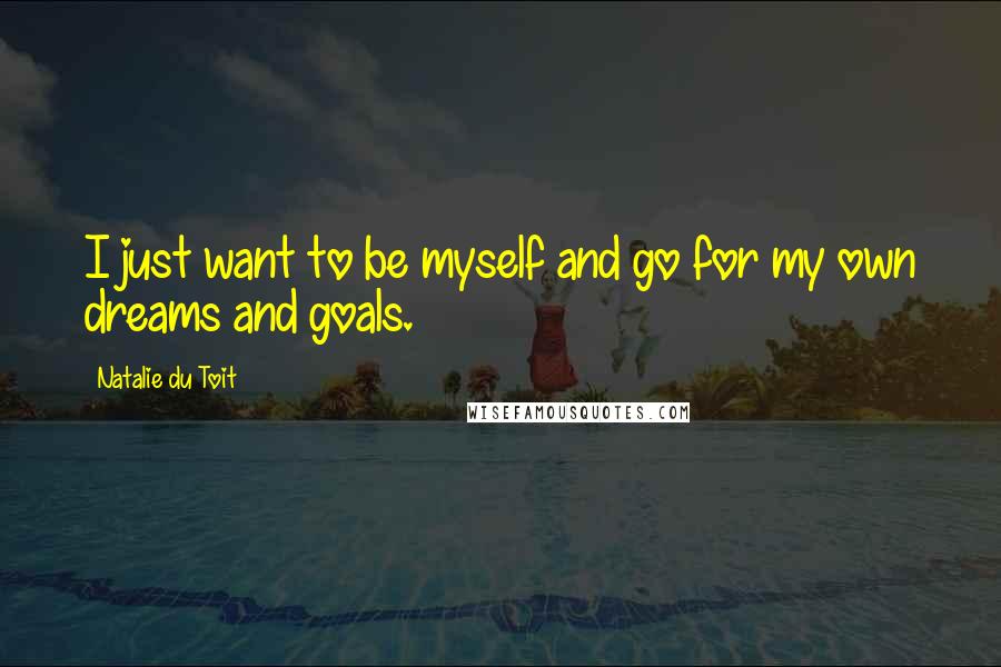 Natalie Du Toit quotes: I just want to be myself and go for my own dreams and goals.