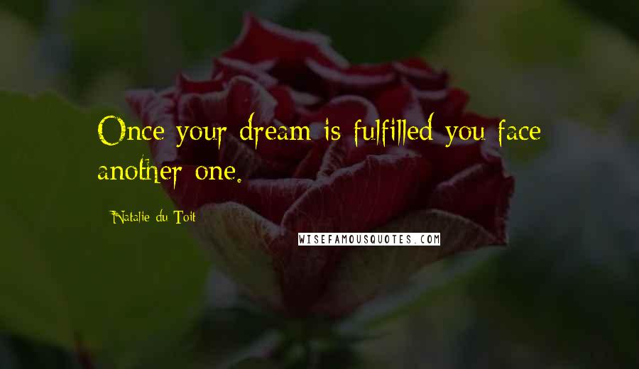 Natalie Du Toit quotes: Once your dream is fulfilled you face another one.