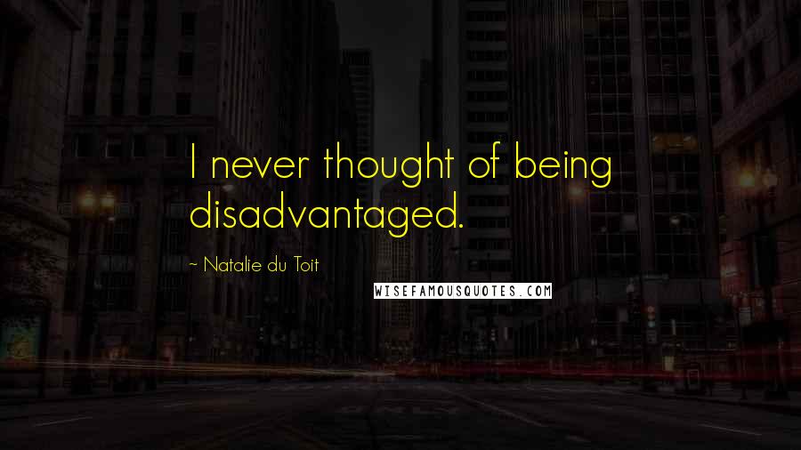 Natalie Du Toit quotes: I never thought of being disadvantaged.