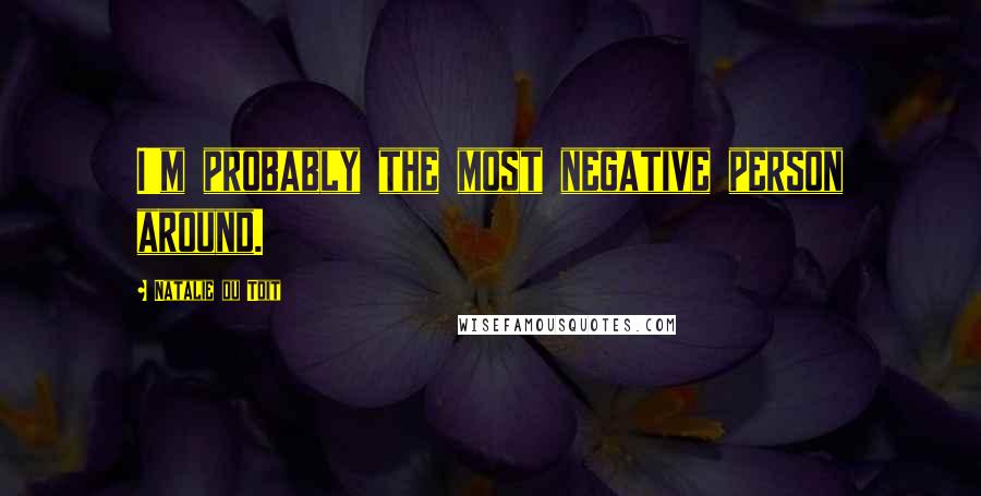 Natalie Du Toit quotes: I'm probably the most negative person around.