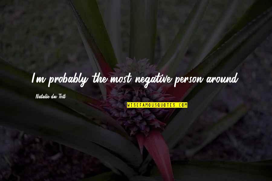 Natalie Du Toit Quotes By Natalie Du Toit: I'm probably the most negative person around.