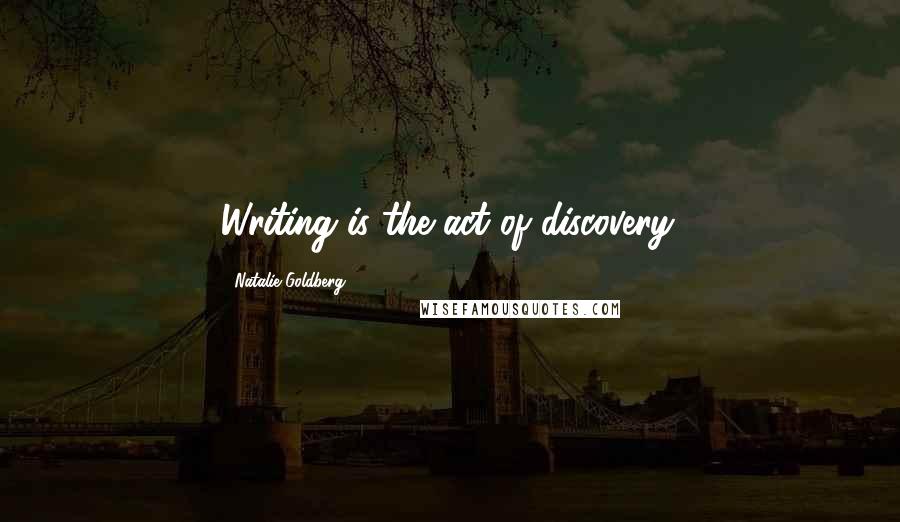 Natalie Goldberg quotes: Writing is the act of discovery.
