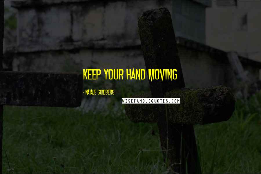 Natalie Goldberg quotes: keep your hand moving