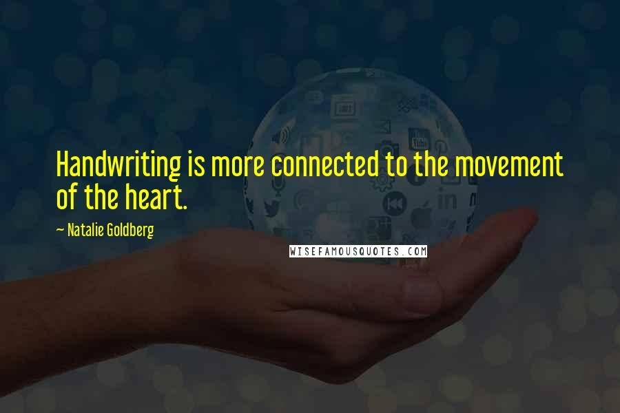 Natalie Goldberg quotes: Handwriting is more connected to the movement of the heart.