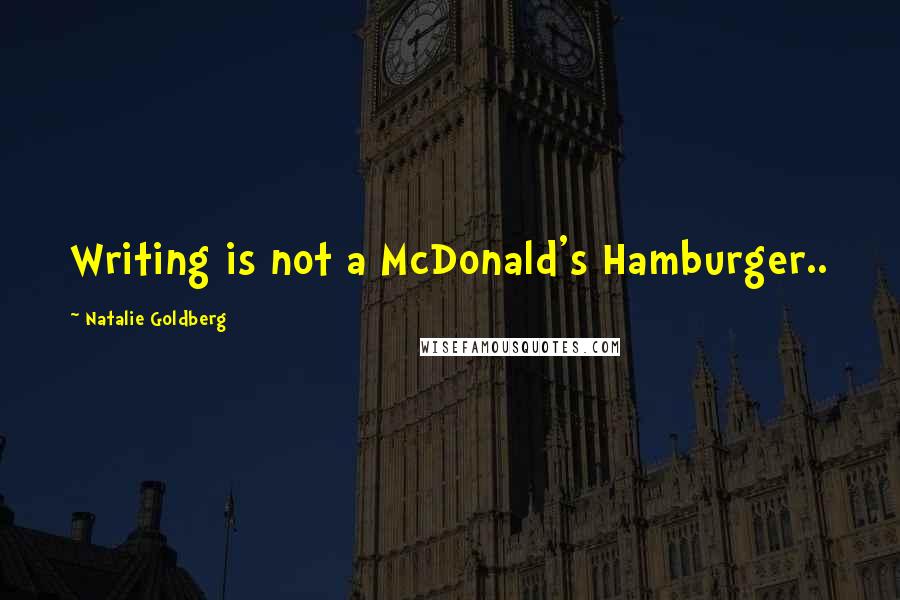 Natalie Goldberg quotes: Writing is not a McDonald's Hamburger..