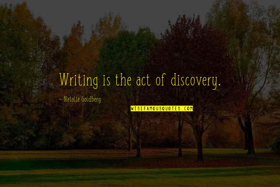 Natalie Goldberg Quotes By Natalie Goldberg: Writing is the act of discovery.