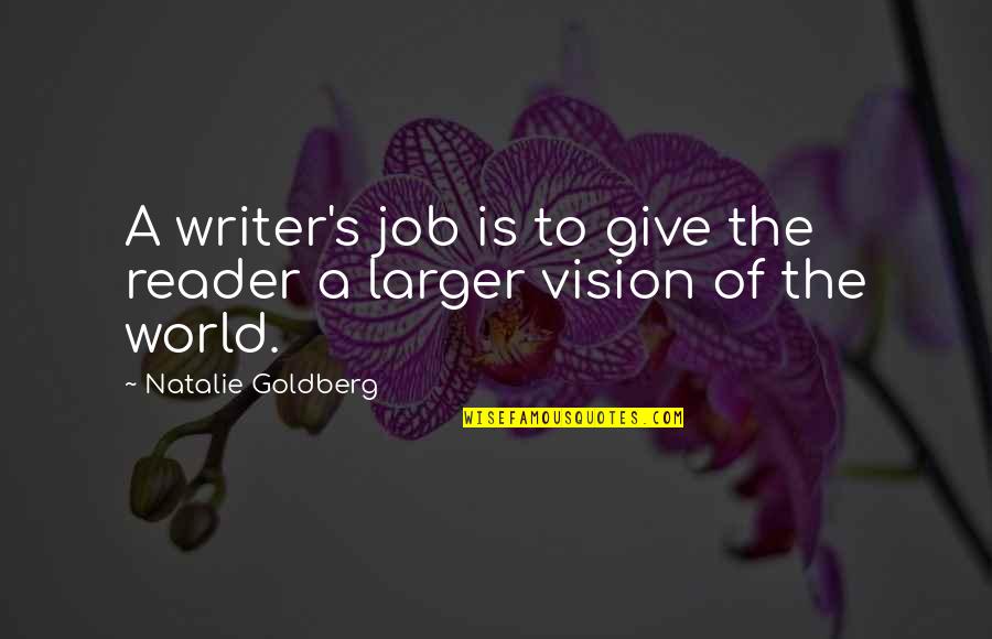Natalie Goldberg Quotes By Natalie Goldberg: A writer's job is to give the reader