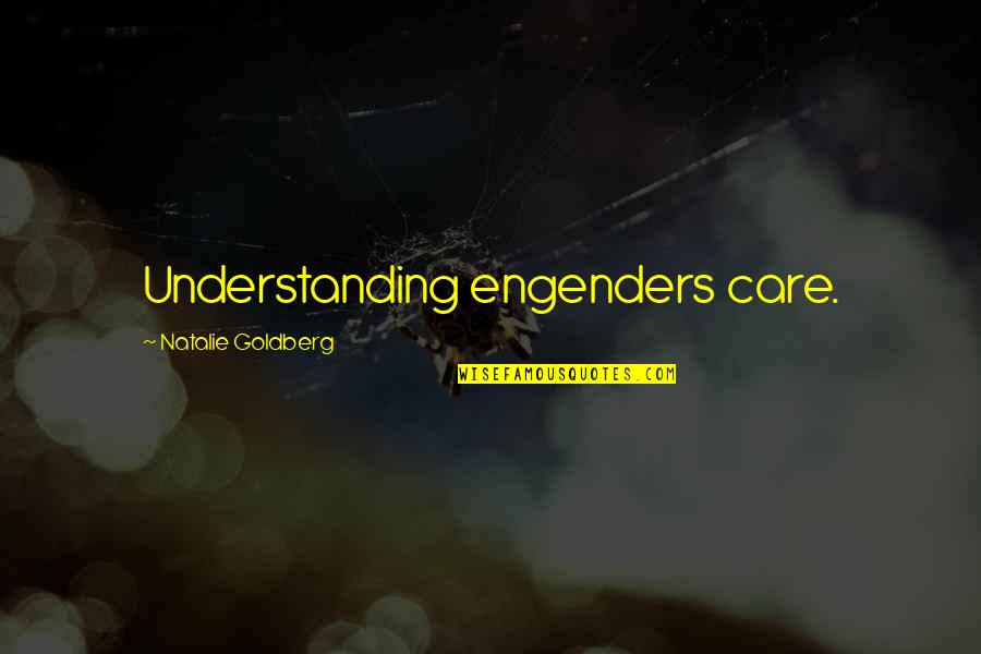 Natalie Goldberg Quotes By Natalie Goldberg: Understanding engenders care.