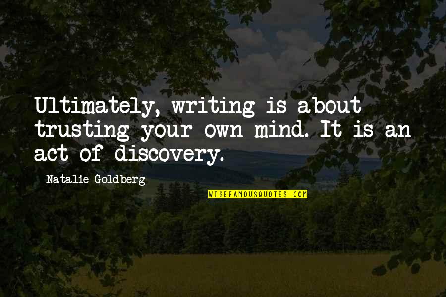 Natalie Goldberg Quotes By Natalie Goldberg: Ultimately, writing is about trusting your own mind.