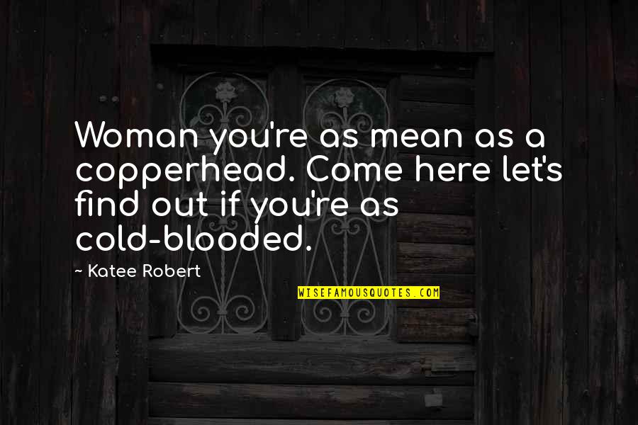 Natalie Goldberg Writing Down The Bones Quotes By Katee Robert: Woman you're as mean as a copperhead. Come