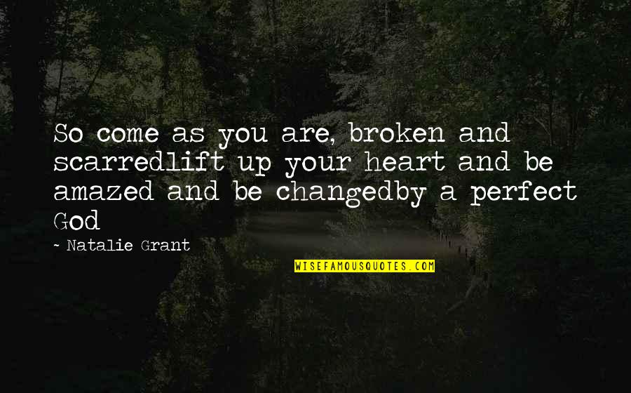 Natalie Grant Quotes By Natalie Grant: So come as you are, broken and scarredlift