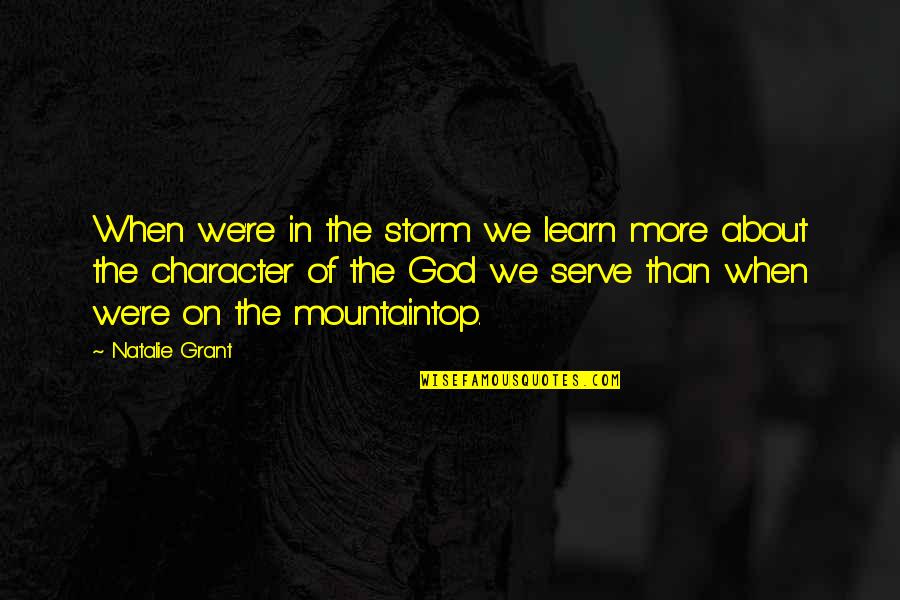 Natalie Grant Quotes By Natalie Grant: When we're in the storm we learn more