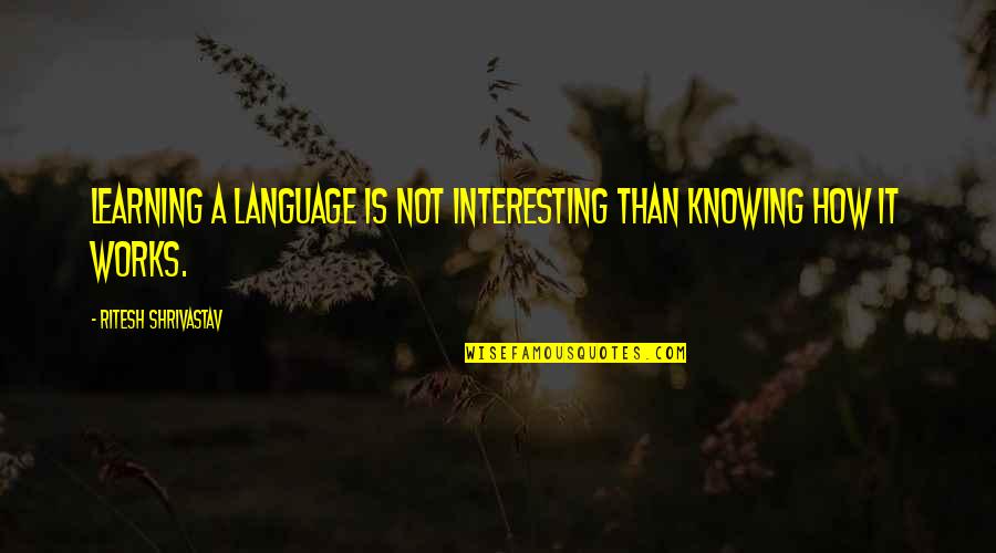 Natalie Guercio Quotes By Ritesh Shrivastav: Learning a language is not interesting than knowing