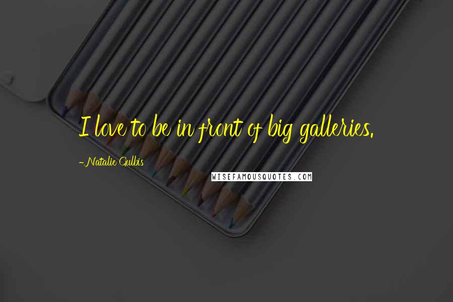 Natalie Gulbis quotes: I love to be in front of big galleries.