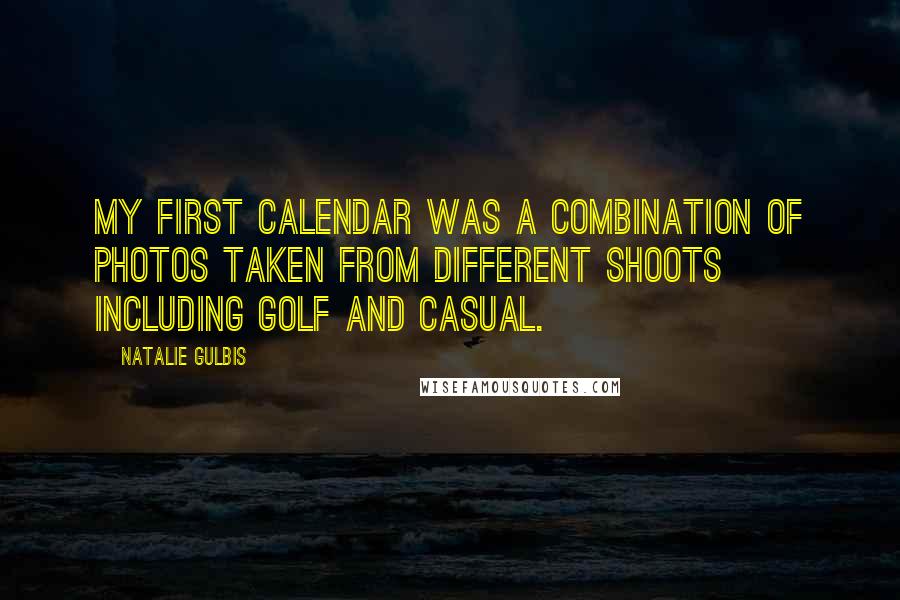 Natalie Gulbis quotes: My first calendar was a combination of photos taken from different shoots including golf and casual.