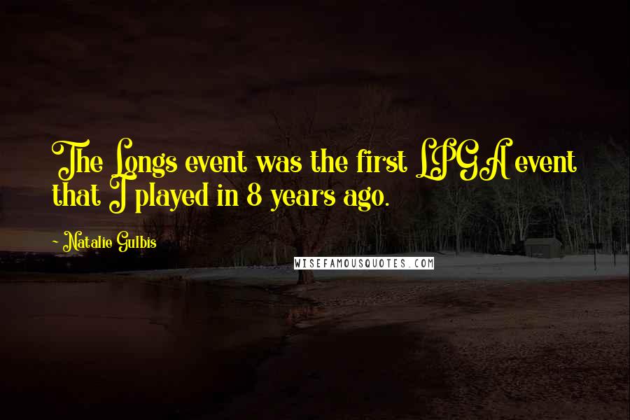 Natalie Gulbis quotes: The Longs event was the first LPGA event that I played in 8 years ago.