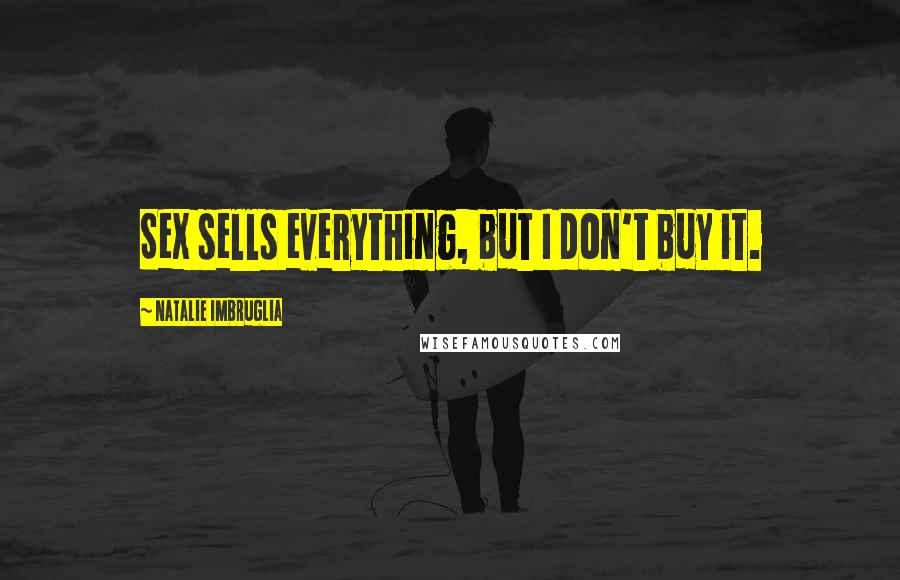 Natalie Imbruglia quotes: Sex sells everything, but I don't buy it.