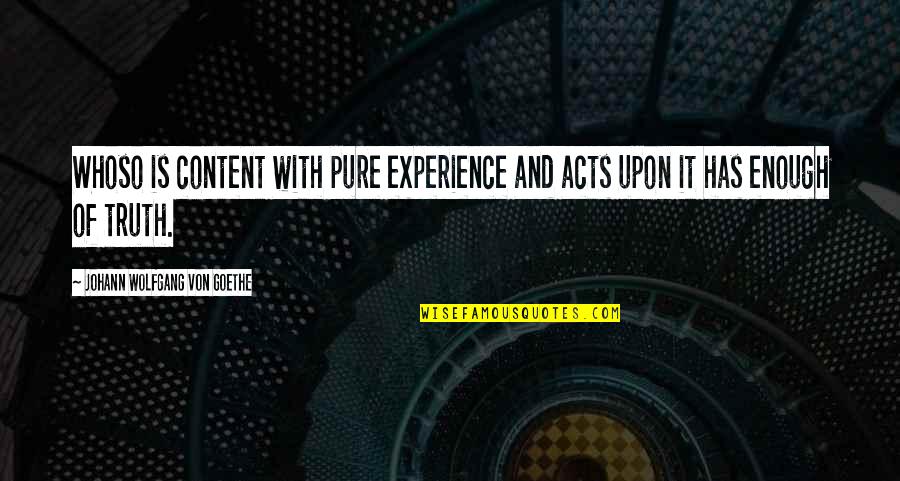 Natalie Kocsis Quotes By Johann Wolfgang Von Goethe: Whoso is content with pure experience and acts