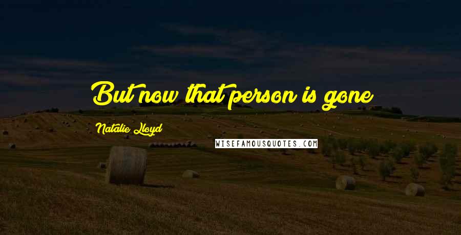 Natalie Lloyd quotes: But now that person is gone