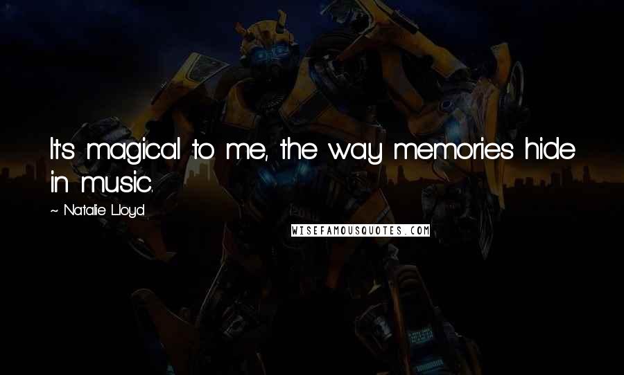 Natalie Lloyd quotes: It's magical to me, the way memories hide in music.