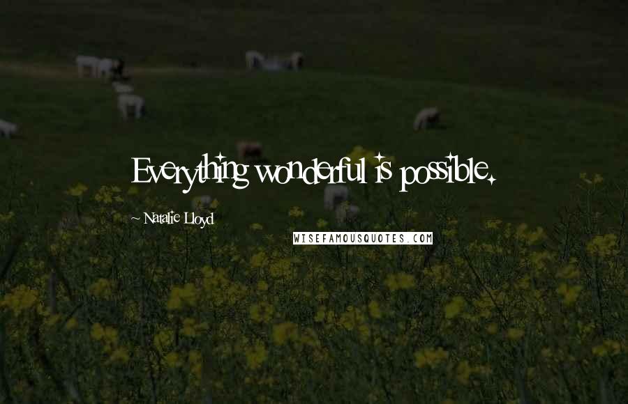 Natalie Lloyd quotes: Everything wonderful is possible.