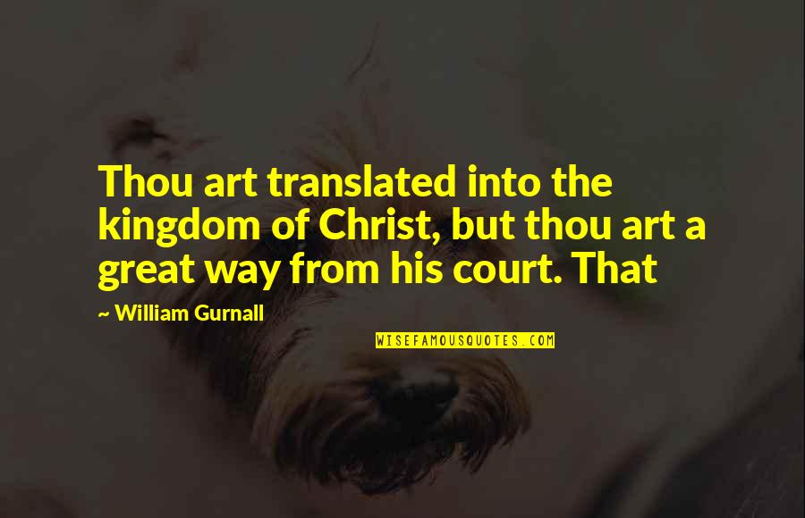 Natalie Maines Quotes By William Gurnall: Thou art translated into the kingdom of Christ,