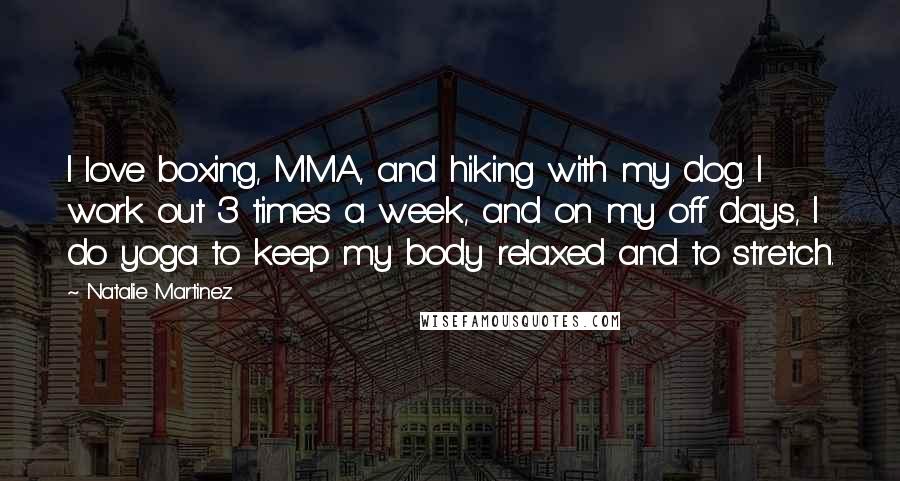 Natalie Martinez quotes: I love boxing, MMA, and hiking with my dog. I work out 3 times a week, and on my off days, I do yoga to keep my body relaxed and Natalie Martinez quotes: I love boxing, MMA, and hiking with my dog. I work out 3 times a week, and on my off days, I do yoga to keep my body relaxed and