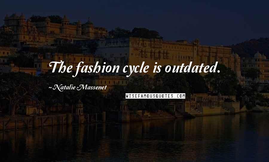 Natalie Massenet quotes: The fashion cycle is outdated.