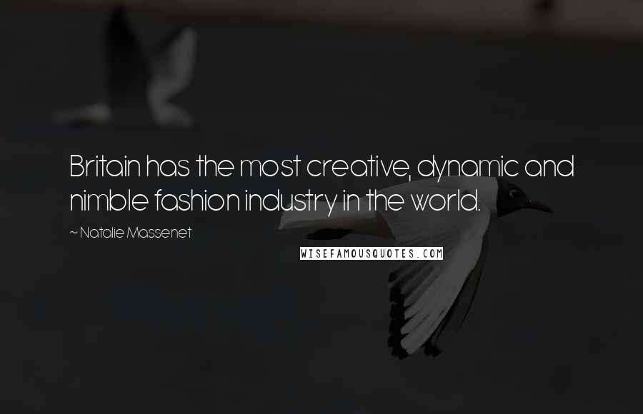 Natalie Massenet quotes: Britain has the most creative, dynamic and nimble fashion industry in the world.