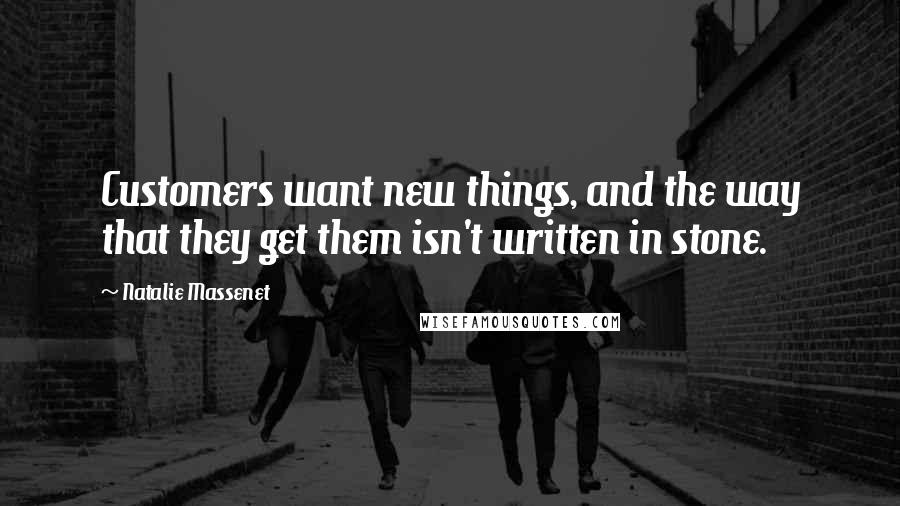 Natalie Massenet quotes: Customers want new things, and the way that they get them isn't written in stone.