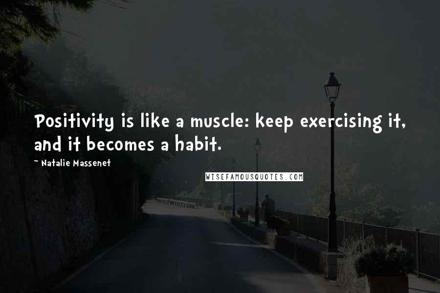 Natalie Massenet quotes: Positivity is like a muscle: keep exercising it, and it becomes a habit.