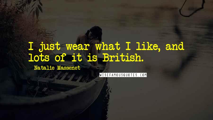 Natalie Massenet quotes: I just wear what I like, and lots of it is British.