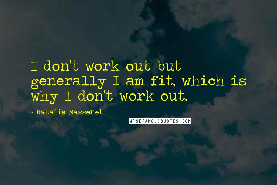 Natalie Massenet quotes: I don't work out but generally I am fit, which is why I don't work out.
