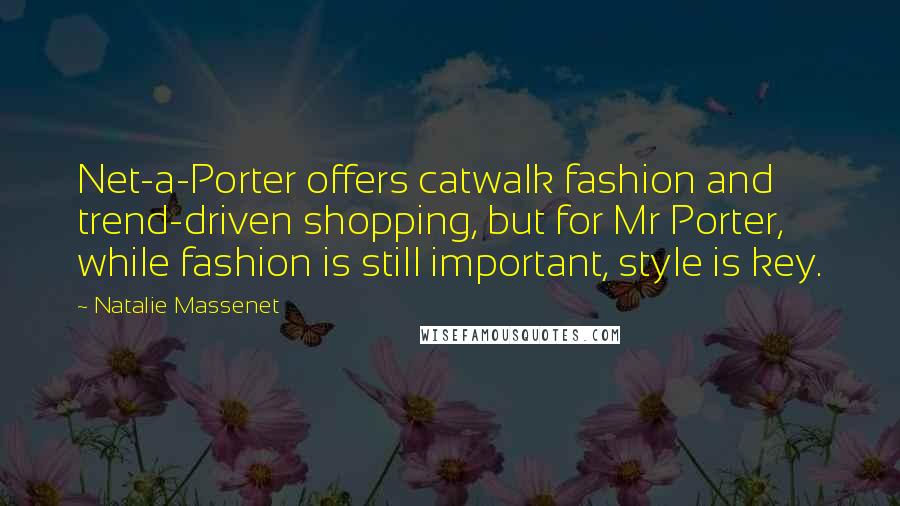 Natalie Massenet quotes: Net-a-Porter offers catwalk fashion and trend-driven shopping, but for Mr Porter, while fashion is still important, style is key.