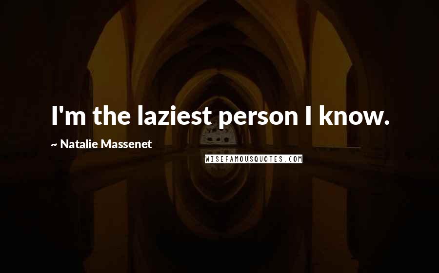 Natalie Massenet quotes: I'm the laziest person I know.